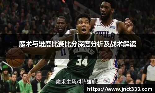 魔术与雄鹿比赛比分深度分析及战术解读