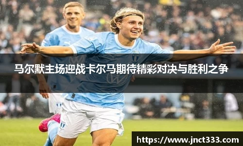 马尔默主场迎战卡尔马期待精彩对决与胜利之争