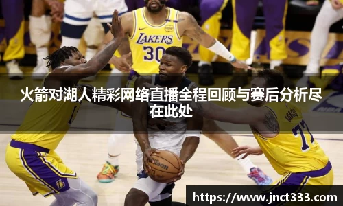 火箭对湖人精彩网络直播全程回顾与赛后分析尽在此处